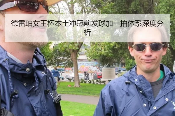 德雷珀女王杯本土冲冠前发球加一拍体系深度分析